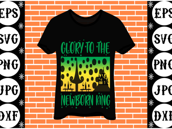 Glory to the newborn king t shirt design template Glory to the newborn king t shirt design template