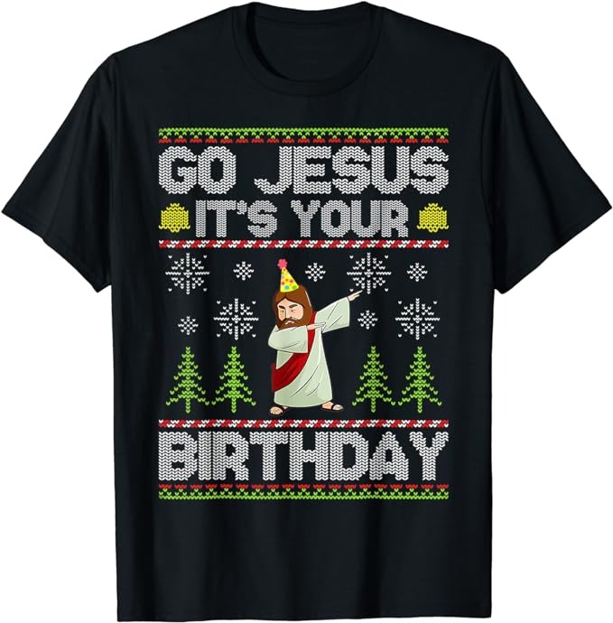 Go Jesus It’s Your Birthday Ugly Christmas Sweater Funny T-Shirt