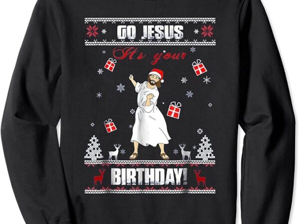 Go jesus it’s your birthday ugly christmas sweater sweatshirt