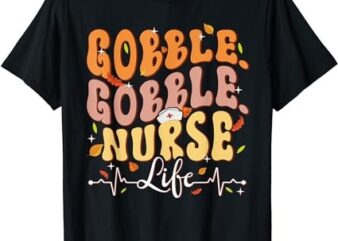 Gobble Gobble RN Nurse Life Fall Thanksgiving Nursing Turkey T-Shirt