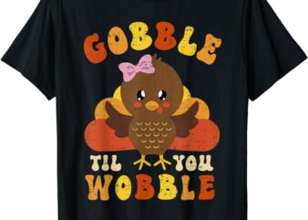 Gobble Til You Wobble Cute Turkey Thanksgiving Girls Girls T-Shirt PNG File
