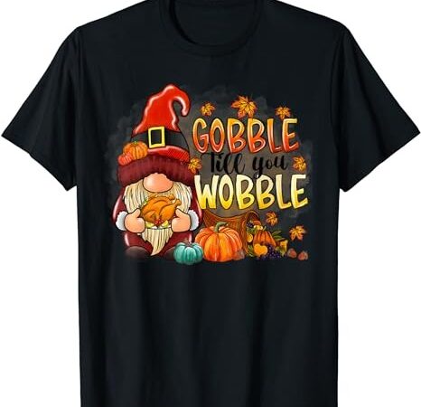Gobble till you wobble thanksgiving gnome pumpkin t-shirt png file