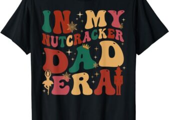 Groovy In My Nutcracker Dad Era Christmas Family Ballet T-Shirt