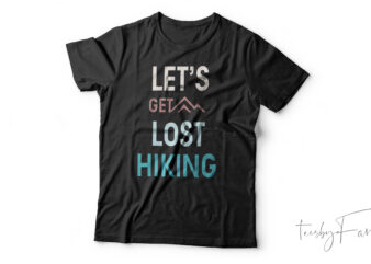 Lets Get Lost Hiking| T-shirt design for sale