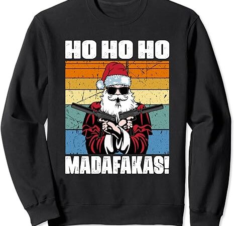 Ho ho ho it’s christmas madafakas ugly santa claus sweatshirt