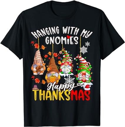 Hanging with my gnomies happy thanksmas thanksgiving autumn t-shirt