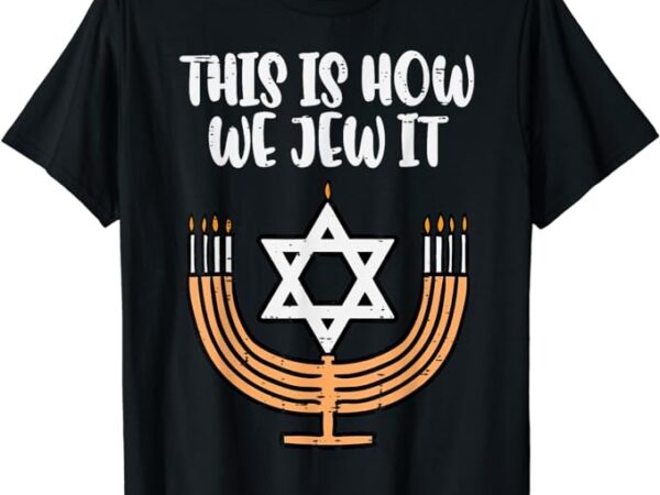 Hanukkah this how we jew it chanukah menorah men kids women t-shirt