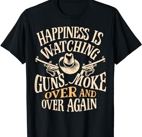 Happiness is watching gunsmoke over and over again cowboys t-shirt