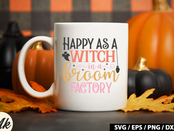 Happy as a witch in a broom factory svg graphic t shirt