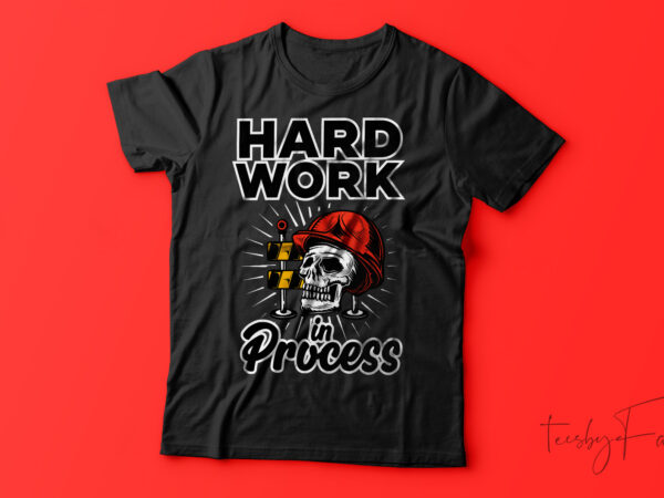 Hard work in process| t-shirt design for sale