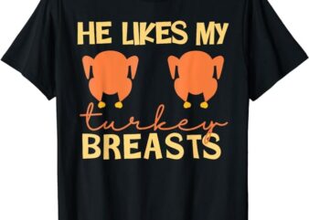 He Likes My Turkey Breasts Couple Matching Thanksgiving T-Shirt