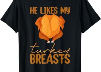 He Likes My Turkey Breasts Couple Matching Thanksgiving T-Shirt PNG File