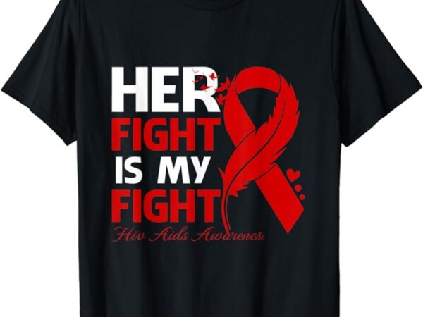 Her fight is my fight hiv aids awareness feather t-shirt