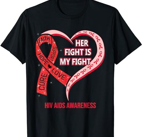 Her fight is my fight red ribbon heart hiv aids awareness t-shirt