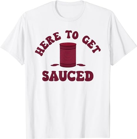 Here To Get Sauced Funny Cranberry Sauce Thanksgiving Food T-Shirt PNG ...
