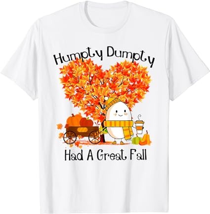 Humpty dumpty had a great fall t-shirt