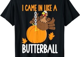 I Came In Like A Butterball Funny Thanksgiving T-Shirt