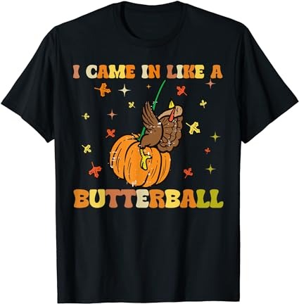 I came in like a butterball funny turkey thanksgiving t-shirt I came in like a butterball funny turkey thanksgiving t-shirt