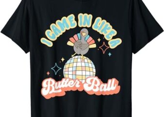 I Came In Like A Butterball Retro Thanksgiving Funny Turkey T-Shirt PNG File