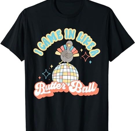 I came in like a butterball retro thanksgiving funny turkey t-shirt png file