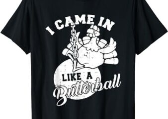 I Came In Like A Butterball Thanksgiving Day Funny Turkey T-Shirt