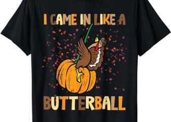 I Came In Like A Butterball Thanksgiving Turkey Women Men T-Shirt