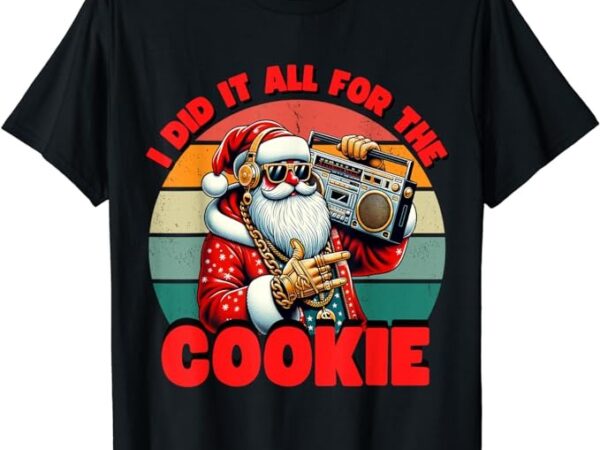 I did it all for the cookie funny santa funny christmas t-shirt