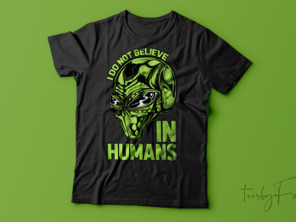 I don’t believe in humans| t-shirt design for sale