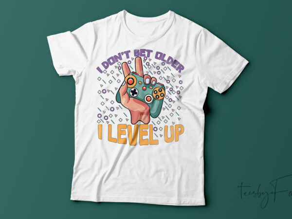 I don_t get older i level up| t-shirt design for sale