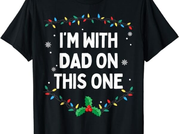 I don’t do matching christmas outfits i’m with dad on this t-shirt