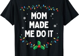I Don’t Do Matching Christmas Outfits Mom Made Me Do It T-Shirt
