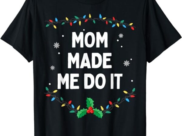 I don’t do matching christmas outfits mom made me do it t-shirt I don’t do matching christmas outfits mom made me do it t-shirt
