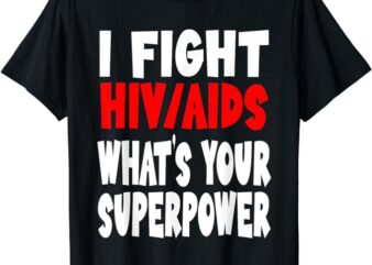 I Fight HIV AIDS Awareness What’s Your Superpower Wear Red T-Shirt