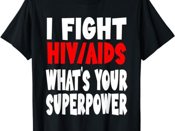 I fight hiv aids awareness what’s your superpower wear red t-shirt
