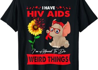 I Have HIV AIDS I’m Allowed To Do Weird Things T-Shirt