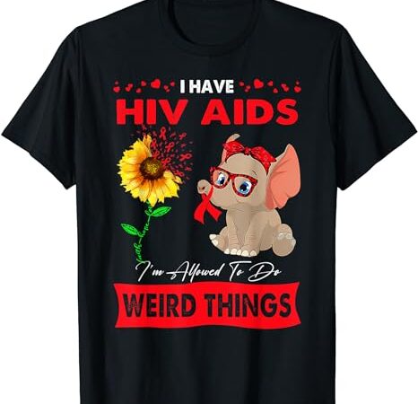 I have hiv aids i’m allowed to do weird things t-shirt I have hiv aids i’m allowed to do weird things t-shirt