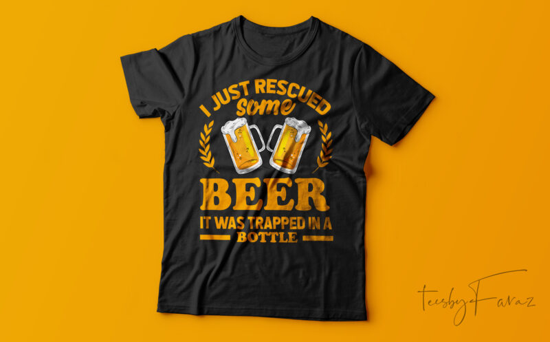 I Just Rescued Some Beer It Was Traped In A Bottle| T-shirt design for sale