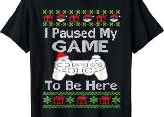 I Paused My Game To Be Here Ugly Sweater Funny Christmas Men T-Shirt PNG File