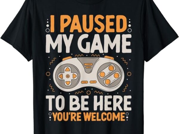 I paused my game to be here retro gaming humor funny gamer t-shirt