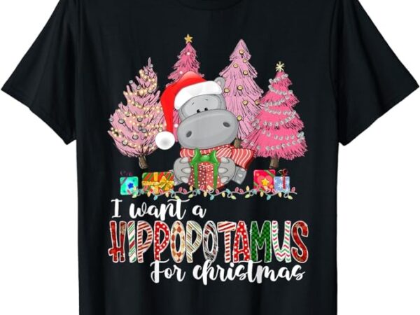 I want a hippopotamus for christmas xmas hippo for kid women t-shirt