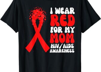 I Wear Red For My Mom HIV AIDS Awareness Ribbon Hope T-Shirt