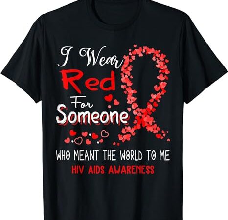I wear red for someone hiv aids awareness t-shirt