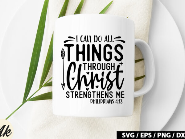 I can do all things through christ strengthens me philippians 4 13 svg t shirt design for sale