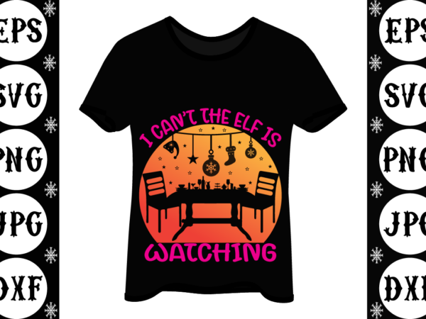 I can’t the elf is watching t shirt design for sale I can’t the elf is watching t shirt design for sale