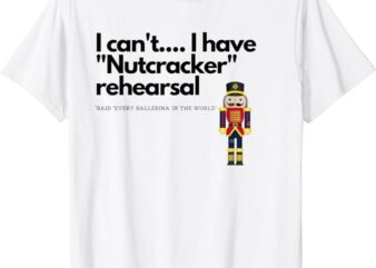 I can’t….I have Nutcracker rehearsal T-Shirt