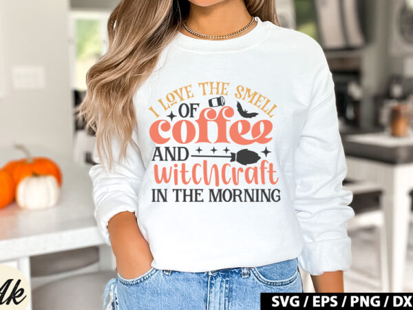 I love the smell of coffee and witchcraft in the morning svg t shirt design for sale