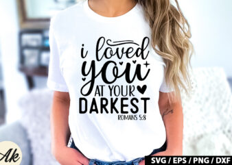 I loved you at your darkest romans 5 8 SVG t shirt design for sale