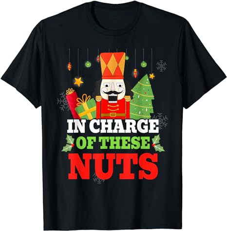 IN CHARGE OF THESE NUTS! Nutcracker Christmas Ballet Meme T-Shirt