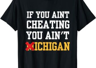 If You Aint Cheating You Ain’t Michigan T-Shirt PNG File