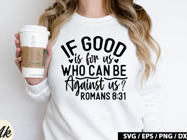 If good is for us, who can be against us romans 8 31 svg t shirt design for sale